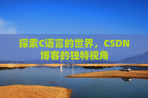 探索C语言的世界，CSDN博客的独特视角
